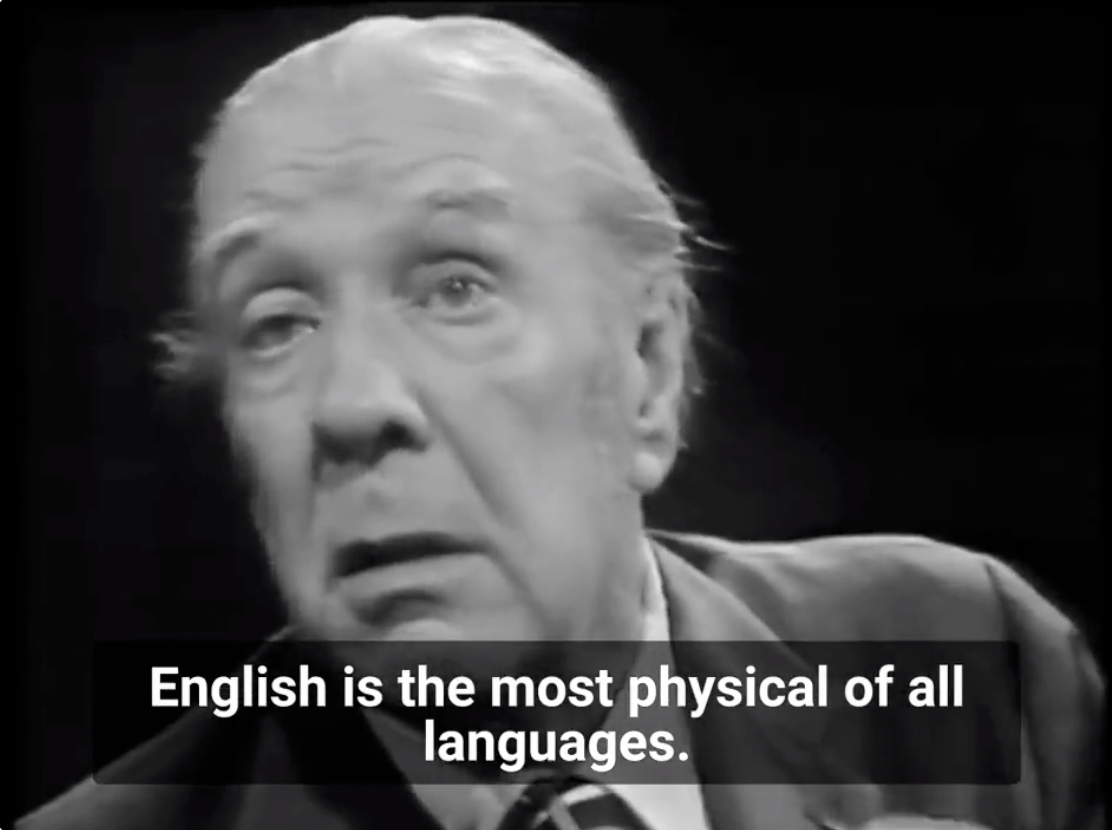 Screencapture of a video clip with Jorge Luis Borges, talking about the english language. There's caption: "English is, i think, the most physical of languages"